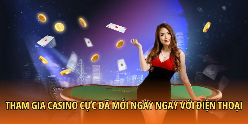 Tham gia casino cực đã mỗi ngày ngay với điện thoại